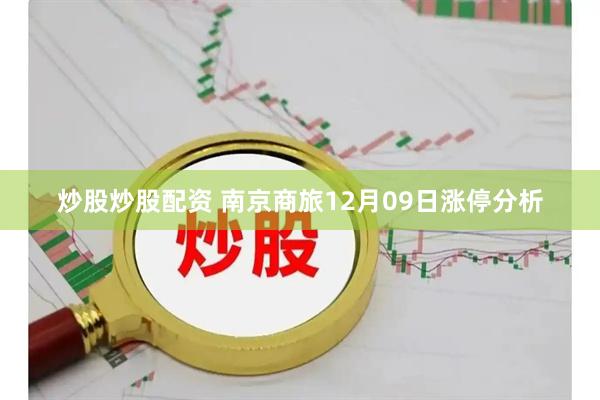 炒股炒股配资 南京商旅12月09日涨停分析